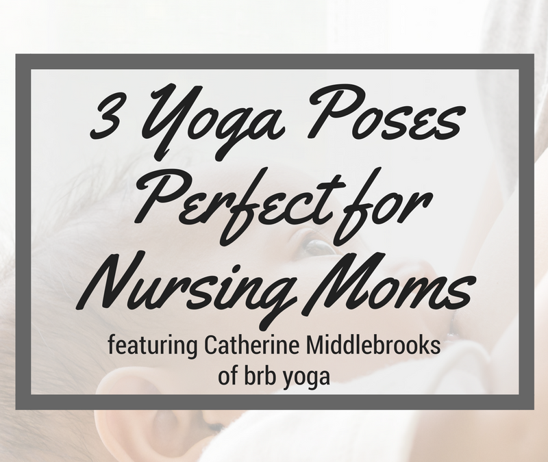 3 Yoga Poses Perfect for Nursing Moms